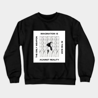 IMAGINATION IS THE ONLY WEAPON IN THE WAR AGAINST REALITY Crewneck Sweatshirt